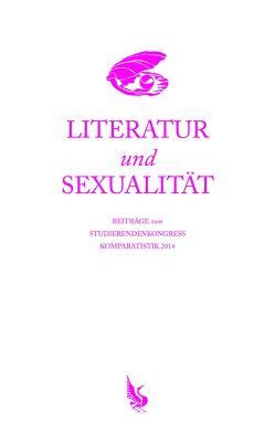 Literatur und Sexualität von Canpalat,  Esra, Grass,  Rebecca, Hemgesberg,  Nadine, Herhausen,  Sarah, Janke,  Meik, Richerd,  Linda, Schöneich,  Dinah, Strupp,  Daniel, Thanisch,  Tobias, Winkler,  Ayleen