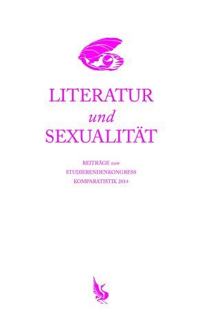 Literatur und Sexualität von Canpalat,  Esra, Grass,  Rebecca, Hemgesberg,  Nadine, Herhausen,  Sarah, Janke,  Meik, Richerd,  Linda, Schöneich,  Dinah, Strupp,  Daniel, Thanisch,  Tobias, Winkler,  Ayleen