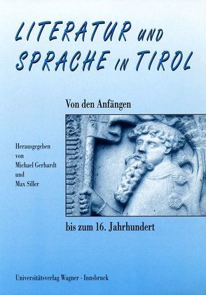 Literatur und Sprache in Tirol. Von den Anfängen bis zum 16. Jahrhundert von Gebhardt,  Michael, Siller,  Max