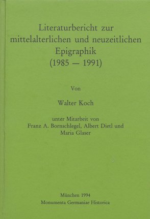 Literaturbericht zur mittelalterlichen und neuzeitlichen Epigraphik (1985-1991) von Bornschlegel,  Franz A, Dietl,  Albert, Glaser,  Maria, Koch,  Walter