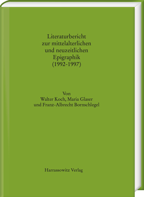 Literaturbericht zur mittelalterlichen und neuzeitlichen Epigraphik (1992-1997) von Bornschlegel,  Franz A, Glaser,  Maria, Koch,  Walter