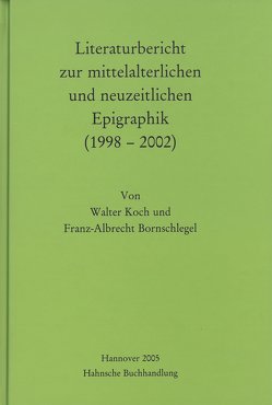 Literaturbericht zur mittelalterlichen und neuzeitlichen Epigraphik (1998-2002) von Bornschlegel,  Franz A, Koch,  Walter