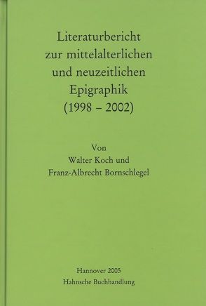 Literaturbericht zur mittelalterlichen und neuzeitlichen Epigraphik (1998-2002) von Bornschlegel,  Franz A, Koch,  Walter