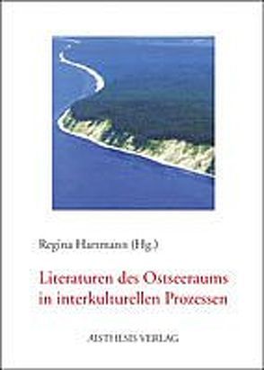 Literaturen des Ostseeraums in interkulturellen Prozessen von Alefeld,  Yvonne P, Almgren,  Brigitta, Brylla,  Charlotta, Engel,  Walter, Gesche,  Janina, Hartmann,  Regina, Joachimsthaler,  Jürgen, Kaminska,  Ewelina, Kessler,  Stephan, Kirsch,  Frank M, Pinkert,  Ernst U, Range,  Jochen D, Trepte,  Hans Ch