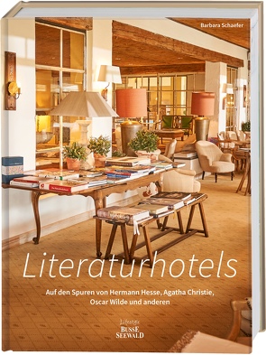 Literaturhotels. Auf den Spuren von Hermann Hesse, Agatha Christie, Oscar Wilde und anderen von Schaefer,  Barbara