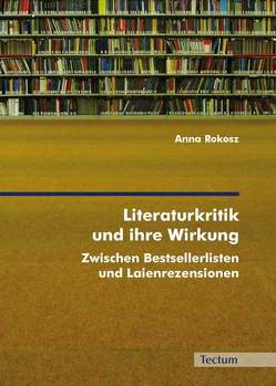 Literaturkritik und ihre Wirkung von Rokosz,  Anna