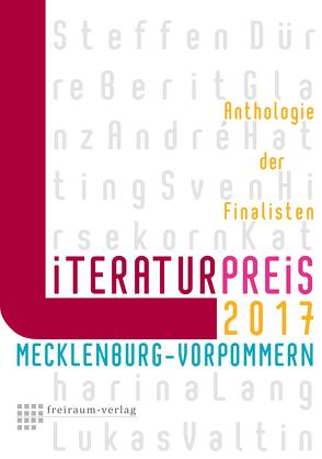 Literaturpreis Mecklenburg-Vorpommern 2017 von Dürre,  Steffen, Glanz,  Berit, Hatting,  André, Hirsekorn,  Sven, Lang,  Katharina, Valtin,  Lukas