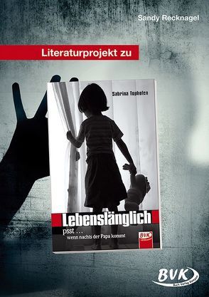 Literaturprojekt zu Lebenslänglich – psst … wenn nachts der Papa kommt von Recknagel,  Sandy