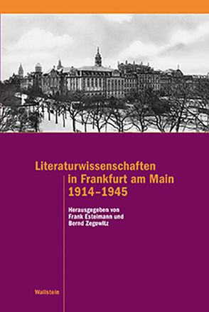 Literaturwissenschaften in Frankfurt am Main 1914–1945 von Estelmann,  Frank, Zegowitz,  Bernd