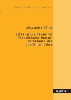 Littérature féminine? Französische Romanautorinnen der dreissiger Jahre von König,  Alexandra