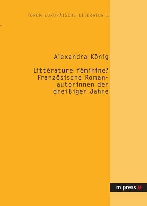 Littérature féminine? Französische Romanautorinnen der dreissiger Jahre von König,  Alexandra