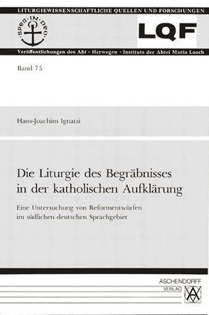 Liturgie des Begräbnisses in der katholischen Aufklärung von Ignatzi,  Hans J