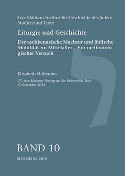 Liturgie und Geschichte. Der aschkenasische Machsor und jüdische Mobilität im Mittelalter – Ein methodologischer Versuch. von Hollender,  Elisabeth