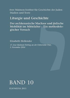 Liturgie und Geschichte. Der aschkenasische Machsor und jüdische Mobilität im Mittelalter – Ein methodologischer Versuch. von Hollender,  Elisabeth