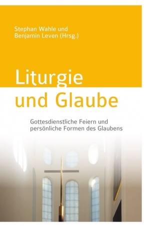 Liturgie und Glaube von Leven,  Benjamin, Wahle,  Stephan