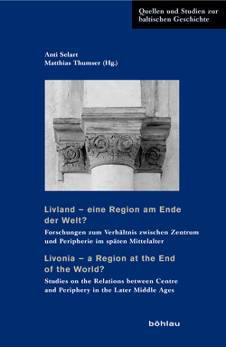 Livland – eine Region am Ende der Welt? / Livonia – a Region at the End of the World? von Baranov,  Alexander, Götz,  Johannes, Jensen,  Kurt Villads, Kaljundi,  Linda, Kreem,  Juhan, Krötzl,  Christian, Lützelschwab,  Ralf, Maasing,  Madis, Mäesalu,  Mihkel, Mahling ,  Madlena, Neitmann,  Klaus, Selart,  Anti, Sternheim,  Jaron, Strenga,  Gustavs, Tamm,  Marek, Thumser,  Matthias