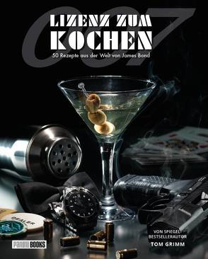 Lizenz zum Kochen – 50 Rezepte aus der Welt von James Bond 007 von Grimm,  Tom, Harder,  Dimitrie