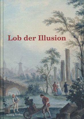 Lob der Illusion von Baier,  Jo, Bohrer,  Karl Heinz, Demand,  Christian, Esposito,  Elena, Hecht,  Heiko, Kemp,  Wolfgang, Soll,  Ivan, Steiner,  Reinhard, Weissert,  Caecilie