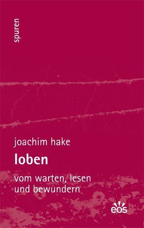 Loben – Vom Warten, Lesen und Bewundern von Hake,  Joachim, Salmann,  Elmar
