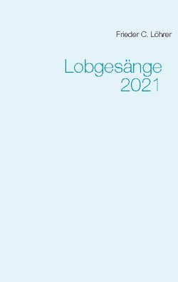 Lobgesänge 2021 von Löhrer,  Frieder C.