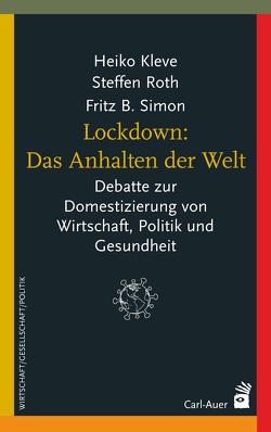 Lockdown: Das Anhalten der Welt von Blankertz,  Stefan, Hoegl,  Franz, Hutter,  Michael, Kemfert,  Claudia, Kleve,  Heiko, Lierschof,  Günter, Pantuček-Eisenbacher,  Peter, Pörksen,  Bernhard, Priddat,  Birger P., Reichel,  Andre, Roth,  Steffen, Simon,  Fritz B., Tschira,  Antje