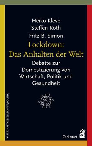 Lockdown: Das Anhalten der Welt von Blankertz,  Stefan, Hoegl,  Franz, Hutter,  Michael, Kemfert,  Claudia, Kleve,  Heiko, Lierschof,  Günter, Pantuček-Eisenbacher,  Peter, Pörksen,  Bernhard, Priddat,  Birger P., Reichel,  Andre, Roth,  Steffen, Simon,  Fritz B., Tschira,  Antje