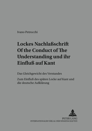 Lockes Nachlaßschrift «Of the Conduct of the Understanding» und ihr Einfluß auf Kant von Petrocchi,  Ivano