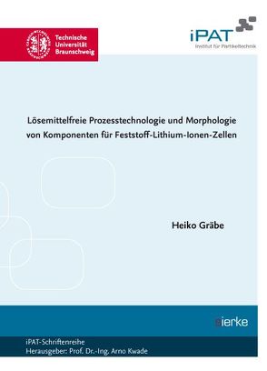 Lösemittelfreie Prozesstechnologie und Morphologie von Komponenten für Feststoff- Lithium-Ionen-Zellen von Gräbe,  Heiko