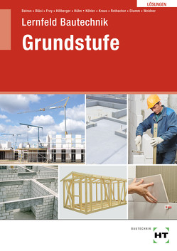 Lösungen Lernfeld Bautechnik Grundstufe von Batran,  Balder, Bläsi,  Herbert, Dr. Köhler,  Klaus, Frey,  Volker, Hillberger,  Gerd, Hühn,  Klaus, Kraus,  Eduard, Rothacher,  Günter, Stumm,  Kai-Michael, Weidner,  Frank