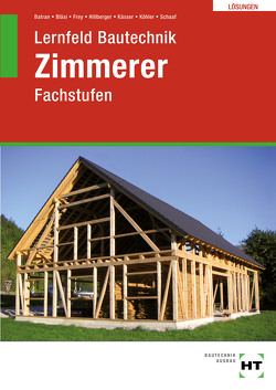 Lösungen Lernfeld Bautechnik Zimmerer von Batran,  Balder, Bläsi,  Herbert, Dr. Köhler,  Klaus, Frey,  Volker, Hillberger,  Gerd, Kässer,  Michael, Schaaf,  Bernd