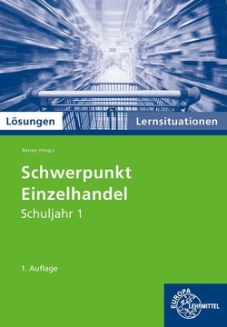 Lösungen Schwerpunkt Einzelhandel Lernsituationen Schuljahr 1 von Berner,  Steffen