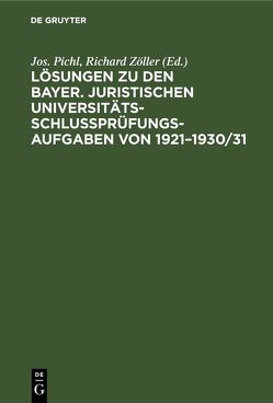 Lösungen zu den bayer. juristischen Universitäts-Schlußprüfungs-Aufgaben von 1921–1930/31 von Pichl,  Jos., Zöller,  Richard