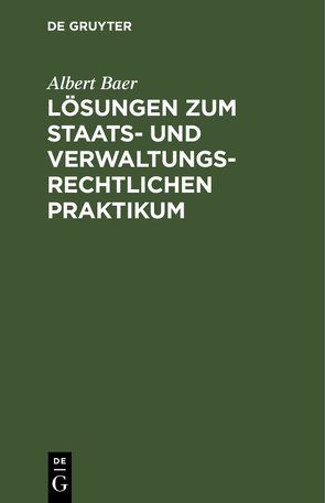 Lösungen zum staats- und verwaltungsrechtlichen Praktikum von Baer,  Albert