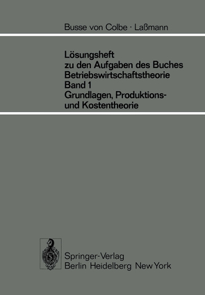 Lösungsheft zu den Aufgaben des Buches Betriebswirtschaftstheorie Band 1, Grundlagen-, Produktions- und Kostentheorie von Busse von Colbe,  W., Laßmann,  G.