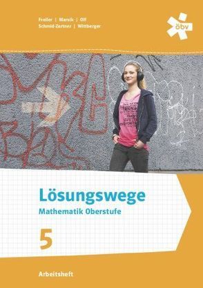 Lösungswege Mathematik Oberstufe 5, Arbeitsheft von Freiler,  Philipp, Marsik,  Julia, Olf,  Markus, Schmid-Zartner,  Rainer, Wittberger,  Markus