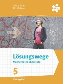 Lösungswege Mathematik Oberstufe 5, Lösungen von Freiler,  Philipp, Marsik,  Julia, Olf,  Markus, Schmid-Zartner,  Rainer, Wittberger,  Markus