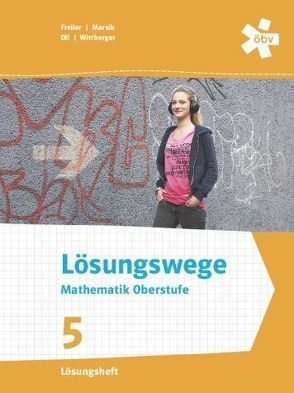 Lösungswege Mathematik Oberstufe 5, Lösungen von Freiler,  Philipp, Marsik,  Julia, Olf,  Markus, Schmid-Zartner,  Rainer, Wittberger,  Markus