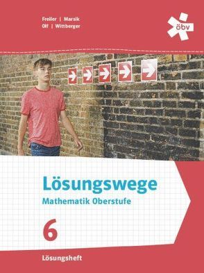 Lösungswege Mathematik Oberstufe 6, Lösungen von Freiler,  Philipp, Marsik,  Julia, Olf,  Markus, Wittberger,  Markus