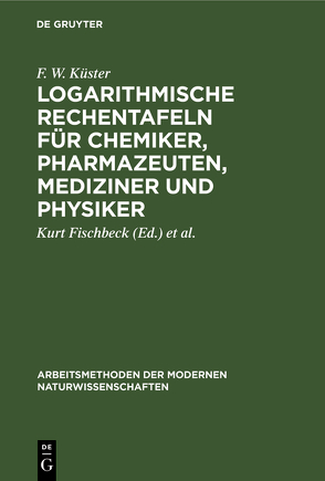 Logarithmische Rechentafeln für Chemiker, Pharmazeuten, Mediziner und Physiker von Fischbeck,  Kurt, Küster,  F. W., Thiel,  Alfred