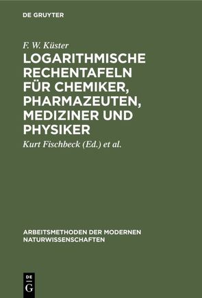 Logarithmische Rechentafeln für Chemiker, Pharmazeuten, Mediziner und Physiker von Fischbeck,  Kurt, Kuester,  Friedrich Wilhelm, Küster,  F. W.