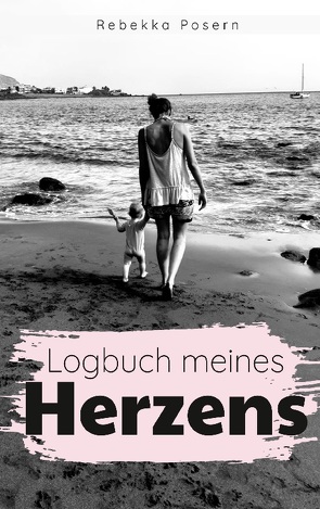 Logbuch meines Herzens von Posern,  Rebekka