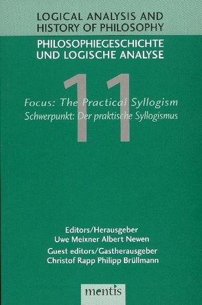 Logical Analysis and History of Philosophy / Philosophiegeschichte und logische Analyse / Focus: The Practical Syllogism /Schwerpunkt: Der praktische Syllogismus von Meixner,  Uwe, Newen,  Albert