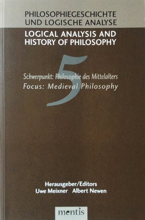 Logical Analysis and History of Philosophy / Philosophiegeschichte und logische Analyse / Schwerpunkt: Philosophie des Mittelalters /Medieval Philosophy von Meixner,  Uwe, Newen,  Albert