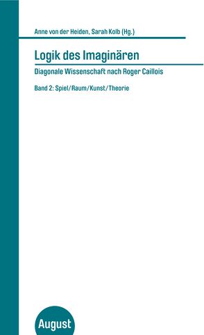 Logik des Imaginären – Diagonale Wissenschaft nach Roger Caillois von Kolb,  Sarah, von der Heiden,  Anne