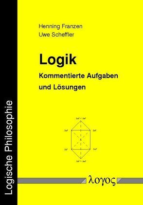 Logik. Kommentierte Aufgaben und Lösungen von Scheffler,  Henning Franzen und Uwe