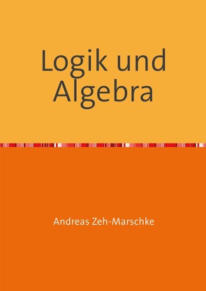 Logik und Algebra von Zeh-Marschke,  Andreas