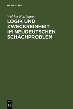 Logik und Zweckreinheit im neudeutschen Schachproblem von Holzhausen,  Walther