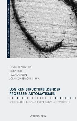 Logiken strukturbildender Prozesse: Automatismen von Adelmann,  Ralf, Balke,  Friedrich, Boelmann,  Christopher, Bublitz,  Hannelore, Eke,  Norbert Otto, Foit,  Lioba, Hartmann,  Doreen, Kaerlein,  Timo, Keil,  Reinhard, Koch,  Matthias, Koehler,  Christian, Künsemöller,  Jörn, Leibenger,  Dominik, Lemke,  Inga, Marek,  Roman, Miggelbrink,  Monique, Müller,  Martin, Näser-Lather,  Marion, Neubert,  Christoph, Platzner,  Marco, Plessl,  Christian, Sorge,  Christoph, Weiß,  Torben, Winkler,  Hartmut, Wolf,  Werner