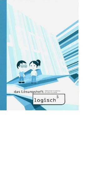 logisch5 / logisch5 – das Lösungsheft von Noser,  F., Oester,  M., Scherer,  T., Züger,  R.