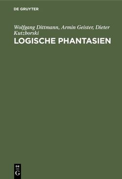 Logische Phantasien von Dittmann,  Wolfgang, Geister,  Armin, Kutzborski,  Dieter